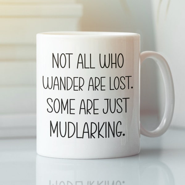 Mudlarking Gifts, Mudlark Mug, Larking Gift, Mudlark Coffee Mug, Not All Who Wander Are Lost Some Are Just Mudlarking, Mud Larking Present
