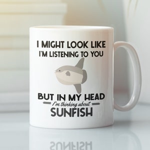 Sunfish Mug, Sun Fish Gifts, I Might Look Like I&#39;m Listening to you but in my Head I&#39;m Thinking About Sunfish, Funny Sunfish Coffee Cup