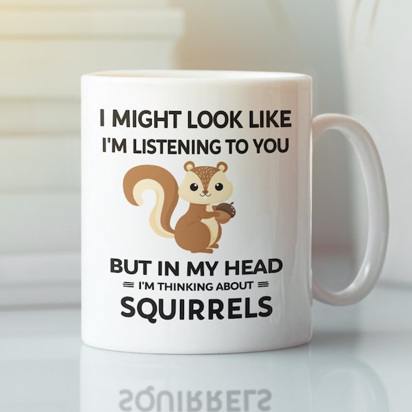 Squirrel Mug, Squirrel Gift, I Might Look Like I'm Listening to You but In My Head I'm Thinking About Squirrels, Squirrel Lover Cup