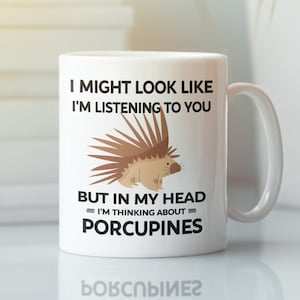 Porcupine Mug, Porcupine Lover Gifts, I Might Look Like I&#39;m Listening to You but In My Head I&#39;m Thinking About Porcupines, Funny Coffee Cup