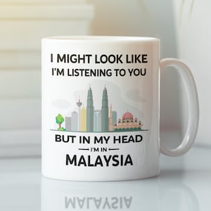 Malaysia Mug, Malaysia Gifts, I Might Look Like I&#39;m Listening to You but In My Head I&#39;m in Malaysia, I&#39;d Rather Be in Malaysia