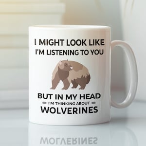 Wolverine Animal Mug, Wolverine Gifts, Wolverene Lover, I Might Look Like I'm Listening to You but In My Head I'm Thinking About Wolverines