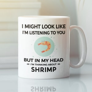 Shrimp Mug, Cute Shrimp Gift, Shrimp Lover Cup, I Might Look Like I'm Listening to You but In My Head I'm Thinking About Shrimp