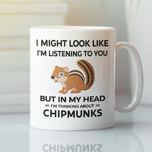 Chipmunk Mug, Funny Chipmunk Gift, I Might Look Like I&#39;m Listening to You but In My Head I&#39;m Thinking About Chipmunks, Chipmunk Lover Cup