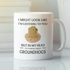 Groundhog Mug, Groundhog Lover Gift, I Might Look Like I'm Listening to You but In My Head I'm Thinking About Groundhogs