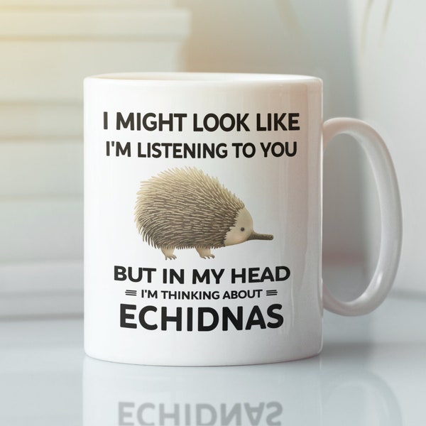 Echidna Mug, Funny Echidna Gift, I Might Look Like I'm Listening to You but In My Head I'm Thinking About Echidnas, Echidna Lover Cup