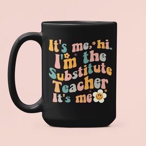 Substitute Teacher Mug, It&#39;s Me, Hi I&#39;m the Substitute Teacher, Funny Teacher Gifts, Mother&#39;s Day Coffee Cup, Teaching Present Gift Ideas