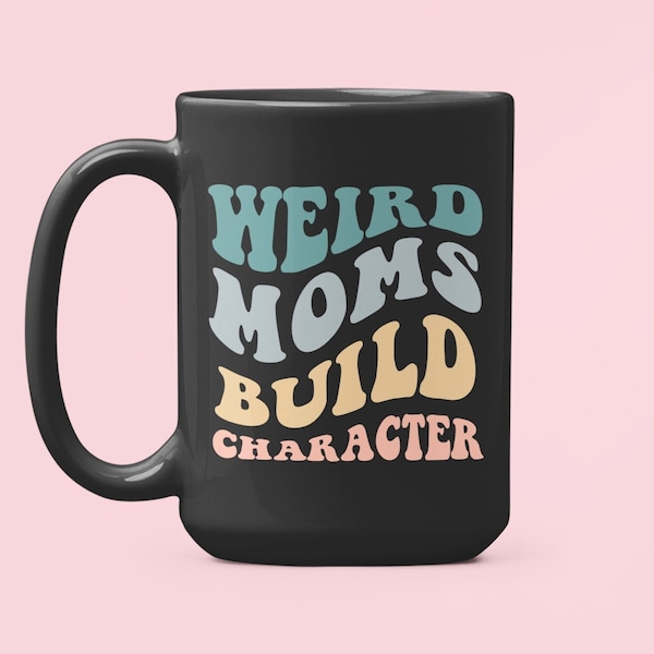 Weird Moms Build Character Mug, Funny Mothers Day Gift, Retro Mama Mug, Groovy Mom Gift, Trendy Gifts, Weird Mom Coffee Cup