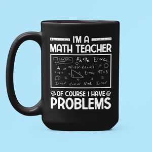 I&#39;m a Math Teacher of Course I Have Problems, Funny Math Teacher Gifts, Math Teacher Mug, Funny Math Instructor, Math Professor Coffee Cup