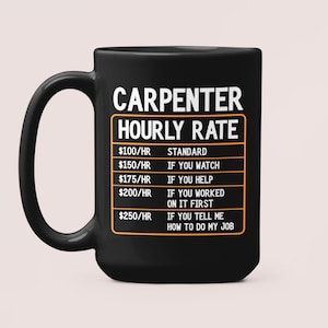 May include: Black coffee mug with a white graphic that reads "Carpenter Hourly Rate" with a table listing different hourly rates and reasons for the rate increase.