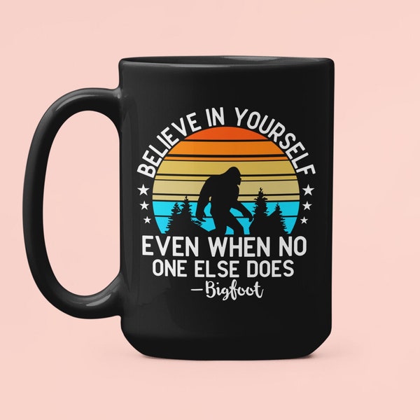 Sasquatch Mug, Believe in Yourself Even When Nobody Else Does, Bigfoot Gifts, Funny Sasquatch Coffee Cup, Bigfoot Lover Gifts