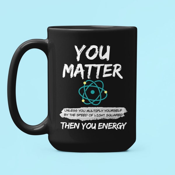 Funny Physics Gifts, Physics Lover Mug, Physics Nerd Cup, You Matter Unless You Multiply Yourself by The Speed of Light Squared, Science Cup