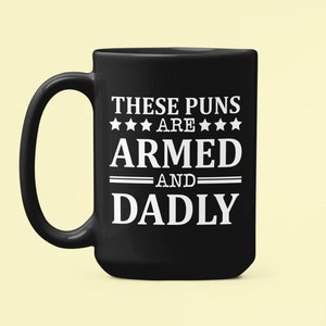 Dad Pun Mug, These Puns are Armed and Dadly, Dad Joke Coffee Cup, Funny Dad Gifts, Father&#39;s Day Present, Gift for Dad