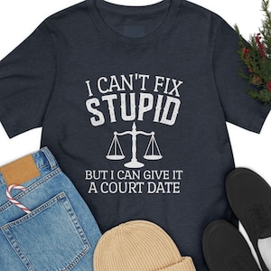 I Can&#39;t Fix Stupid but I Can Give it a Court Date, Police Officer T-shirts, Funny Lawyer Gifts, Attorney Shirt, Policeman Birthday Present