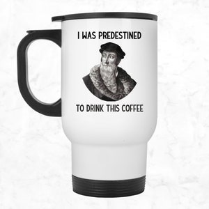 John Calvin Travel Mug, Funny Calvinist Tumbler, I Was Predestined to Drink This Coffee, Funny Reformed Reformation Theologian Coffee Cup