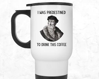 John Calvin Travel Mug, Funny Calvinist Tumbler, I Was Predestined to Drink This Coffee, Funny Reformed Reformation Theologian Coffee Cup