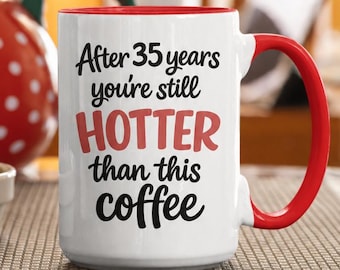 Funny 35th Anniversary Gift Mug, After 35 Years You're Still Hotter Than This Coffee