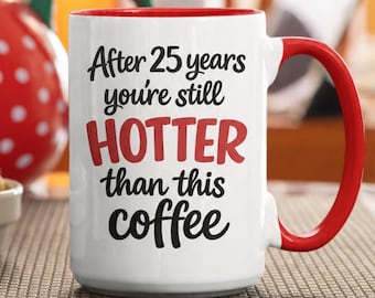 Funny 25th Anniversary Gift Mug, After 25 Years You're Still Hotter Than This Coffee