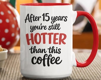 Funny 15th Anniversary Gift Mug, After 15 Years You're Still Hotter Than This Coffee