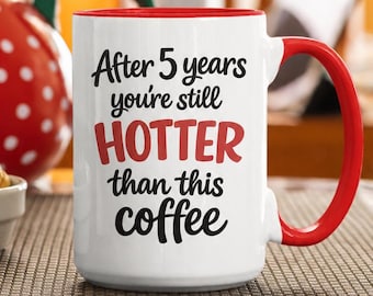 Funny 5th Anniversary Gift Mug, After 5 Years You're Still Hotter Than This Coffee