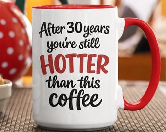 Funny 30th Anniversary Gift Mug, After 30 Years You're Still Hotter Than This Coffee