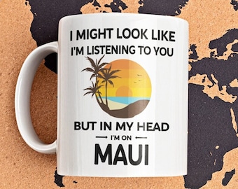 Funny Maui Gift, Maui Vacation Coffee Mug, I Might Look Like I&#39;m Listening to You in My Head I&#39;m on Maui, Maui Tourist Cup, Maui Sunset