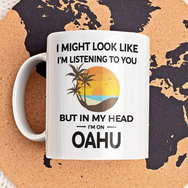 Oahu Mug, Oahu Gifts, I Might Look Like I'm Listening to You in My Head I'm on Oahu, Oahu Tourist Cup, Oahu Lover Gift