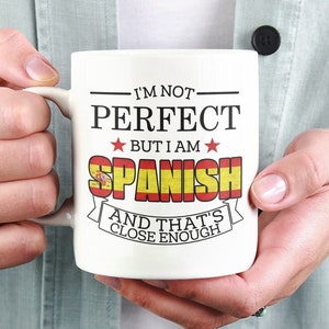 Spanish Mug, Spaniard Gifts, Spain Coffee Cup, I'm Not Perfect but I Am Spanish and That's Close Enough, Spanish Flag, Spanish Citizen