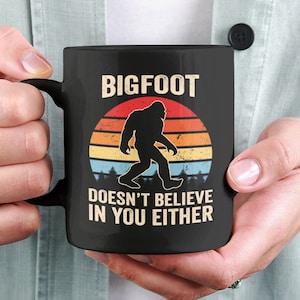 Bigfoot Doesn&#39;t Believe in You Either, Sasquatch Mug, Bigfoot Gifts, Funny Sasquatch Coffee Cup, Bigfoot Lover Gifts, Bigfoot Enthusiast