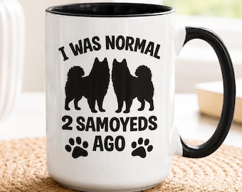 Funny Samoyed Mug, I Was Normal 2 Samoyeds Ago Coffee Mug Gifts