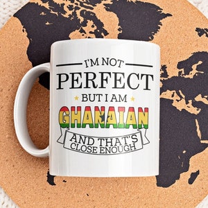 Ghanaian Gift, Ghana Cup, Funny Ghana Mug, I&#39;m Not Perfect but I Am Ghanaian and That&#39;s Close Enough, Ghana Flag, Ghana Friend Gift