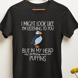 Funny Puffin Shirt, Puffin Gifts, Puffin Lover Tshirt, I might look like I&#39;m listening to you but in my head I&#39;m thinking about puffins