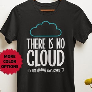 May include: Black t-shirt with a white cloud graphic and the text "There is no cloud. It's just someone else's computer."