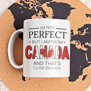 Canada Mug, Canada Gift, Canadian Gifts, I&#39;m Not Perfect but I am from Canada and That&#39;s Close Enough, Canadian Flag Gift, Canadian Flag Cup