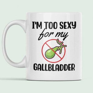 Gallbladder Mug, Gallbladder Surgery Gift, Get Well Soon Gift, Funny Gallbladder Cup, Cholecystectomy Gift, I&#39;m Too Sexy for my Gallbladder