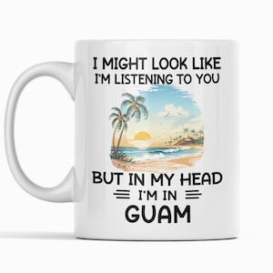 Guam-mugg, jag kanske ser ut som att jag lyssnar, men i mitt huvud är jag på Guam-kaffemugg