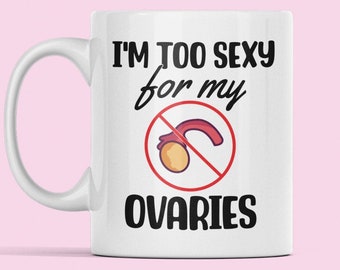 Taza de ovario, Regalo de ovario, Taza de cirugía de ovario, Regalo de extracción de ovario, Regalo de ooforectomía, Mejórate pronto, Soy demasiado sexy para mis ovarios, Taza de ovario