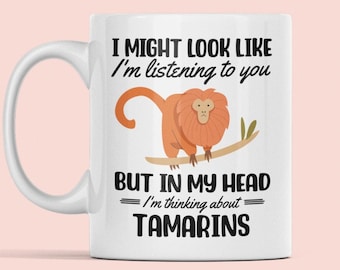 Tamarin Mug, Tamarin Gifts, Golden Lion Tamarin, I Might Look Like I'm Listening to you but in my Head I'm Thinking About Tamarins