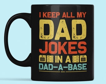 Dad Joke Mug, I Keep All My Dad Jokes in A Dadabase, in A Dad a Base, Lame Gift for Dad, Funny Gift for Dad