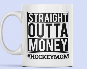 Hockey Mom Mug, Hockey Mom Gift, Straight Outta Money, Funny Hockey Gift, Hockey Son Daughter, Hockey Mother, Hockey Mom Cup