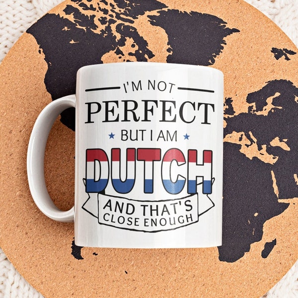 Dutch Mug, Funny Dutch Gift, I'm Not Perfect but I Am Dutch and That's Close Enough, Dutch Flag, Dutch Pride, Gift for Dutch Friend