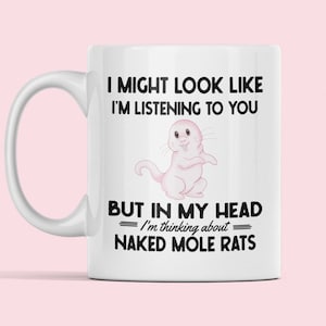 Naked Mole Rat Gifts, Naked Mole Rat Mug, I Might Look Like I&#39;m Listening to You but in my Head I&#39;m Thinking About Naked Mole Rats