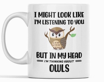 Owl Mug, Funny Owl Gifts, Owl Lover Mug, Cute Owl Cup, I Might Look Like I'm Listening to you but in my Head I'm Thinking About Owls