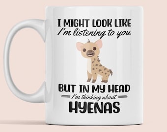 Hyena Mug, Hyena Lover Gifts, Funny Hyena Coffee Cup, I Might Look Like I'm Listening to you but in my Head I'm Thinking About Hyenas