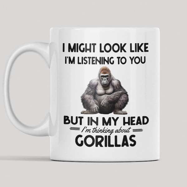 Gorilla Mug, Gorilla Gifts, Funny Gorilla Lover Cup, I Might Look Like I'm Listening to you but in my Head I'm Thinking About Gorillas