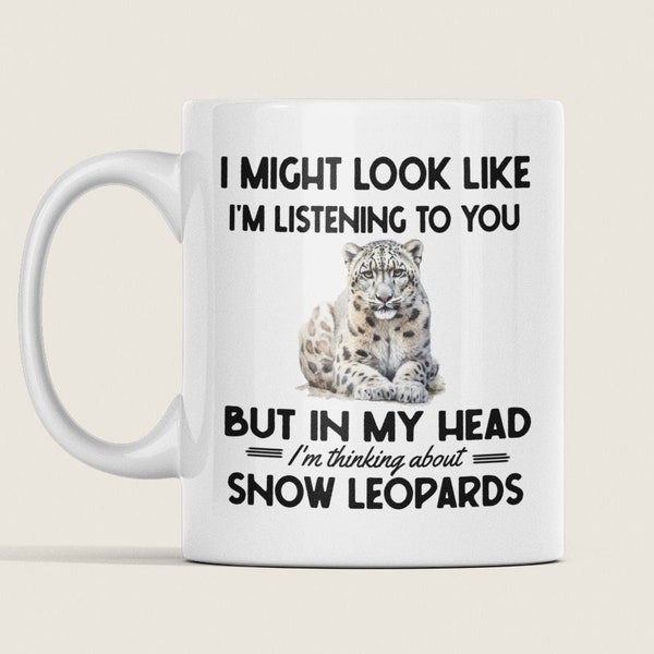 Schneeleopard Geschenke, Schneeleopard-Becher, ich könnte aussehen, als würde ich dir zuhören, aber in meinem Kopf denke ich an Schneeleoparden, lustiger Leopard