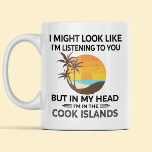Cook Islands Mug, Cook Islands Gifts, Funny Coffee Cup, I Might Look Like I&#39;m Listening to You in My Head I&#39;m in the Cook Islands