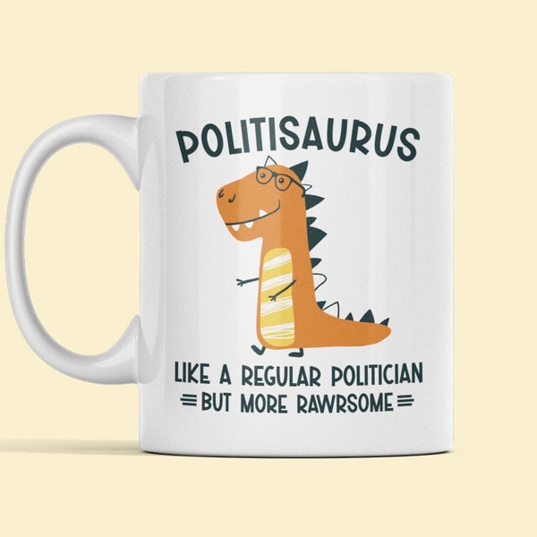Politician Mug, Politician Gift, Politisaurus Like a Regular Politician but More Rawrsome, Nonpartisan political gifts, Politician Dinosaur