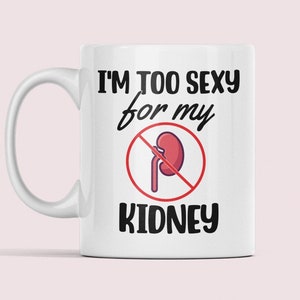 Taza de riñón, regalo de cirugía de riñón, regalo de donante de riñón, copa de riñón divertida, extracción de riñón, soy demasiado sexy para mi riñón, trasplante de riñón