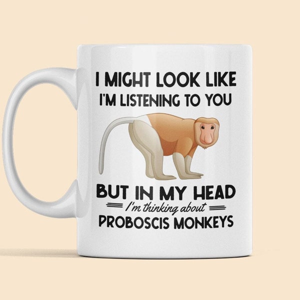 Proboscis Monkey Gifts, Proboscis Monkey Mug, I Might Look Like I'm Listening to You but in my Head I'm Thinking About Proboscis Monkeys